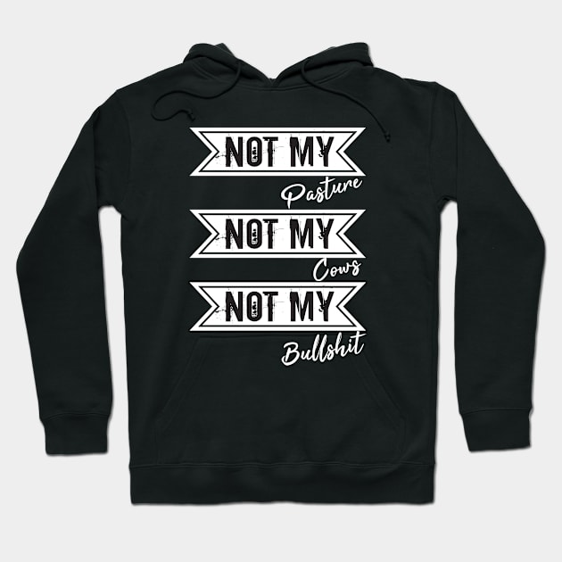 Not My Pasture Not My Cows Not My Bullsh*t, Funny Farmer Gift Idea, Wisdom Quote Hoodie by StrompTees